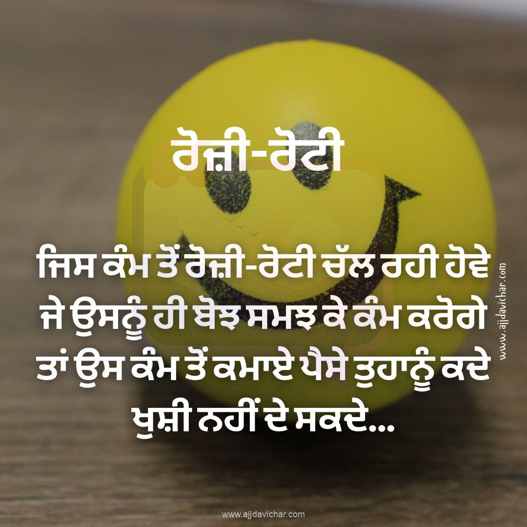 ਜਿਸ ਕੰਮ ਤੋਂ ਰੋਜ਼ੀ-ਰੋਟੀ ਚੱਲ ਰਹੀ ਹੋਵੇ ਜੇ ਉਸਨੂੰ ਹੀ ਬੋਝ ਸਮਝ ਕੇ ਕੰਮ ਕਰੋਗੇ ਤਾਂ ਉਸ ਕੰਮ ਤੋਂ ਕਮਾਏ ਪੈਸੇ ਤੁਹਾਨੂੰ ਕਦੇ ਖੁਸ਼ੀ ਨਹੀਂ ਦੇ ਸਕਦੇ...